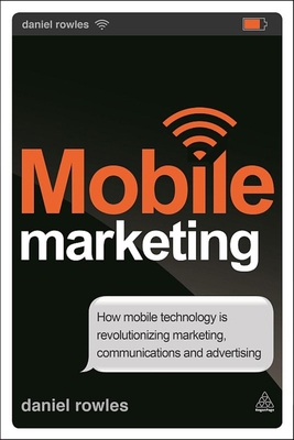 Mobile Marketing: How Mobile Technology Is Revo... 0749469382 Book Cover