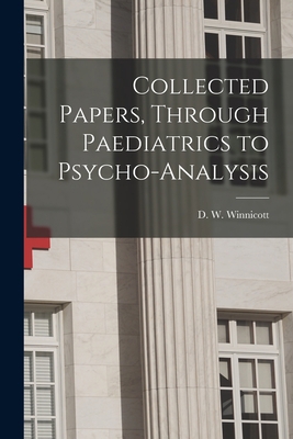 Collected Papers, Through Paediatrics to Psycho... 1015053882 Book Cover