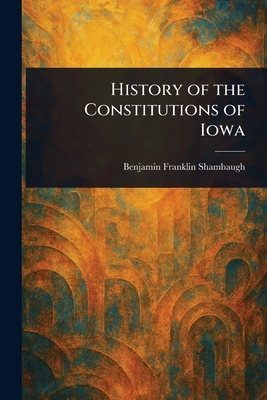 History of the Constitutions of Iowa 1023387263 Book Cover