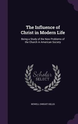 The Influence of Christ in Modern Life: Being a... 1357350945 Book Cover