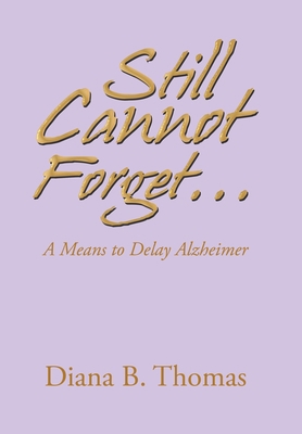 Still Cannot Forget...: A Means to Delay Alzheimer 1664197699 Book Cover