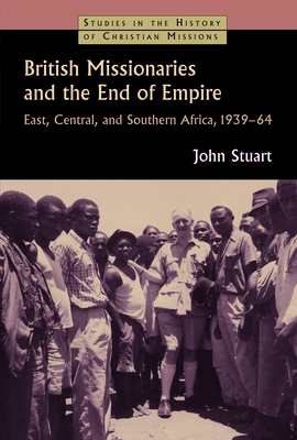 British Missionaries and the End of Empire: Eas... 0802866336 Book Cover