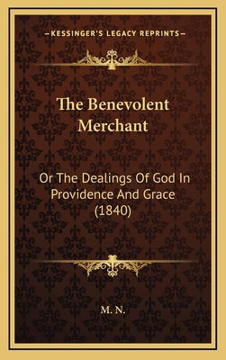 The Benevolent Merchant: Or the Dealings of God... 1164990764 Book Cover