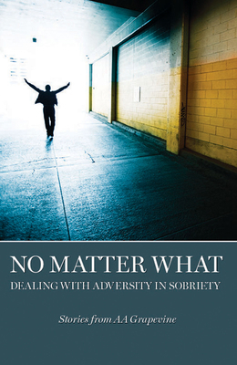 No Matter What: Dealing with Adversity in Sobriety 1938413253 Book Cover