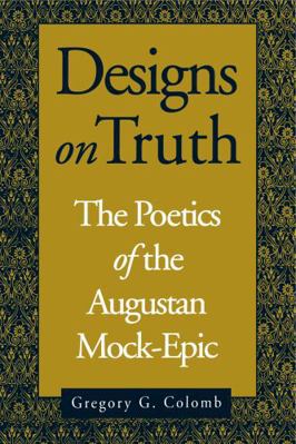 Designs on Truth: The Poetics of the Augustan M... 0271026278 Book Cover