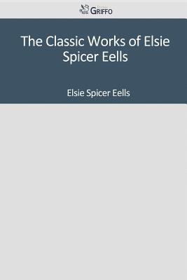 The Classic Works of Elsie Spicer Eells