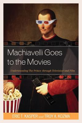 Machiavelli Goes to the Movies: Understanding T... 0739195948 Book Cover