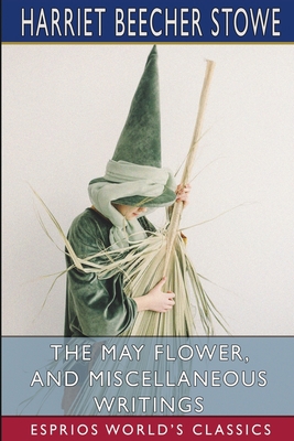 The May Flower, and Miscellaneous Writings (Esp... Book Cover
