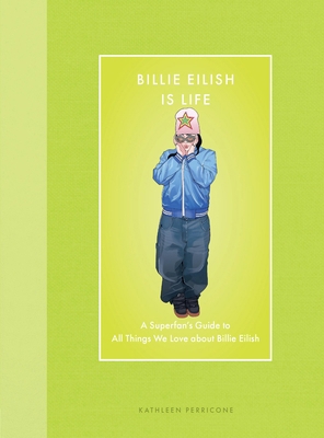 Billie Eilish Is Life: A Superfan's Guide to Al... 0760396868 Book Cover