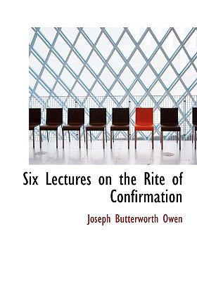 Six Lectures on the Rite of Confirmation [Large Print] 0554703505 Book Cover