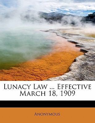 Lunacy Law ... Effective March 18, 1909 1241621438 Book Cover
