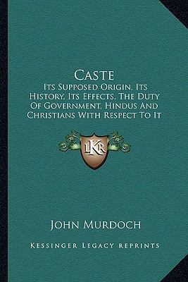 Caste: Its Supposed Origin, Its History, Its Ef... 1164117513 Book Cover