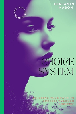 Choice System: Building Your Path to Success th... B0CJ49HKM8 Book Cover