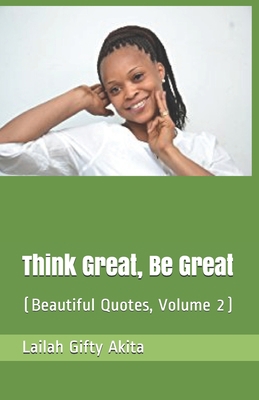 Think Great, Be Great: (Beautiful Quotes (Volum... 1511707704 Book Cover