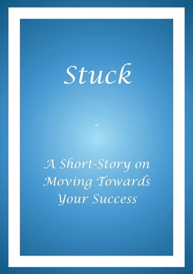 Stuck - A Short Story on Moving Towards Your Su... 1734218312 Book Cover