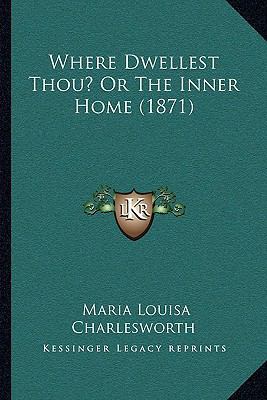 Where Dwellest Thou? Or The Inner Home (1871) 1165160765 Book Cover