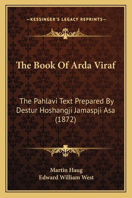 The Book Of Arda Viraf: The Pahlavi Text Prepar... 1167232542 Book Cover