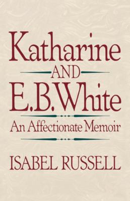Katharine and E. B. White: An Affectionate Memoir 0393306380 Book Cover