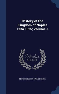 History of the Kingdom of Naples 1734-1825; Vol... 1340028743 Book Cover