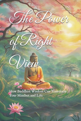 The Power of Right View: How Buddhist Wisdom Ca... B0DZMZF6XN Book Cover