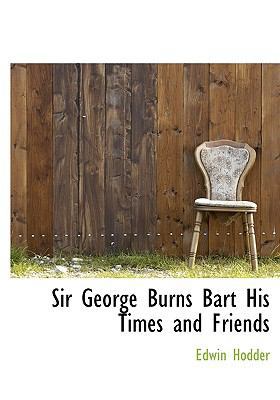 Sir George Burns Bart His Times and Friends 1117694828 Book Cover