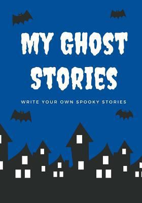 My Ghost Stories: Write Your Own Spooky Stories... 1976139635 Book Cover