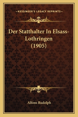 Der Statthalter In Elsass-Lothringen (1905) [German] 1167476735 Book Cover