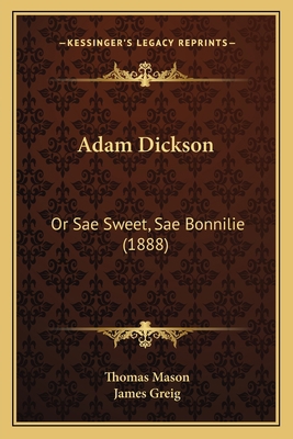 Adam Dickson: Or Sae Sweet, Sae Bonnilie (1888) 1165932792 Book Cover