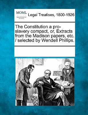The Constitution a Pro-Slavery Compact, Or, Ext... 1241040206 Book Cover
