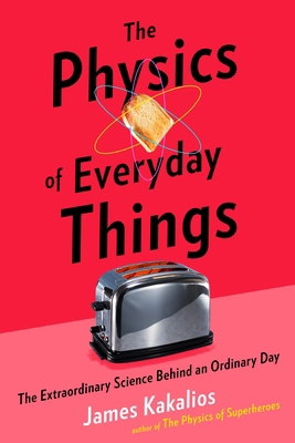 The Physics of Everyday Things: The Extraordina... 0770437737 Book Cover