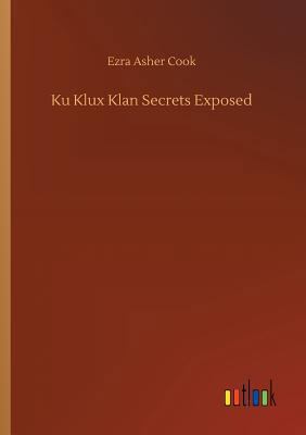 Ku Klux Klan Secrets Exposed 3734035562 Book Cover