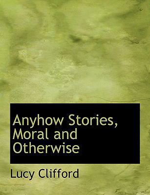 Anyhow Stories, Moral and Otherwise [Large Print] 0554756811 Book Cover