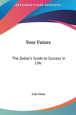 Your Future: The Zodiac's Guide to Success in Life 1161406212 Book Cover