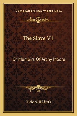 The Slave V1: Or Memoirs Of Archy Moore 1163710903 Book Cover