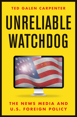 Unreliable Watchdog: The News Media and U.S. Fo... 1952223334 Book Cover