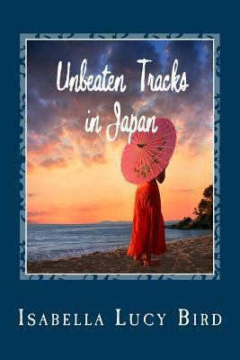 Unbeaten Tracks in Japan 1481275704 Book Cover