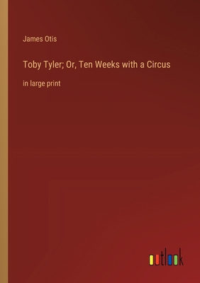 Toby Tyler; Or, Ten Weeks with a Circus: in lar... 3368366866 Book Cover