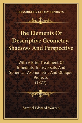 The Elements Of Descriptive Geometry, Shadows A... 1164179624 Book Cover