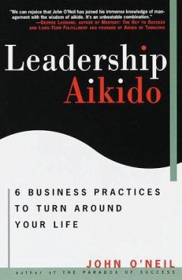 Leadership Aikido: 6 Business Practices That Ca... 0609802216 Book Cover