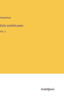 Early scottish poets: Vol. 2 3382119013 Book Cover