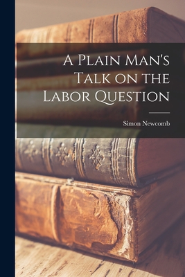 A Plain Man's Talk on the Labor Question [micro... 1014453127 Book Cover