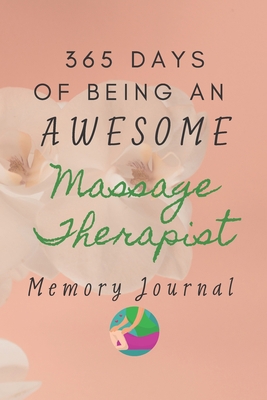 365 Days of Being An Awesome Massage Therapist Memory Journal: A Line A Day Daily Journal Yearly Journal Memory Journal for Massage Therapists | Diary Notebook