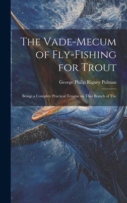The Vade-mecum of Fly-fishing for Trout: Beings... 1019862327 Book Cover