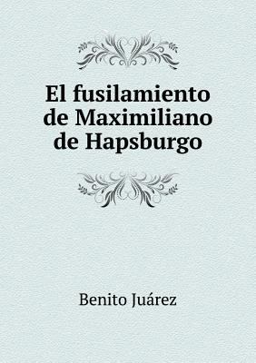 El fusilamiento de Maximiliano de Hapsburgo [Spanish] 5519287368 Book Cover