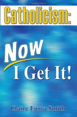 Catholicism Now I Get It! 1592761526 Book Cover