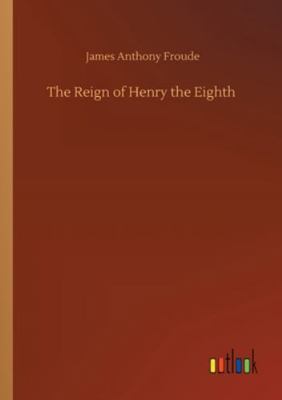 The Reign of Henry the Eighth 3752308737 Book Cover