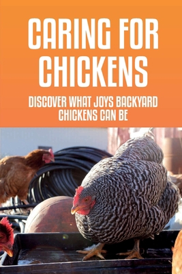 Caring For Chickens: Discover What Joys Backyar... B09BY3WQG2 Book Cover