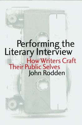 Performing the Literary Interview: How Writers ... 0803239394 Book Cover