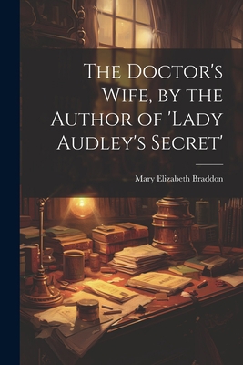 The Doctor's Wife, by the Author of 'lady Audle... 1021240052 Book Cover