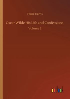 Oscar Wilde His Life and Confessions: Volume 2 3752309865 Book Cover